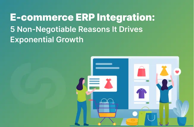 E-commerce ERP Integration_ 5 Non-Negotiable Reasons It Drives Exponential